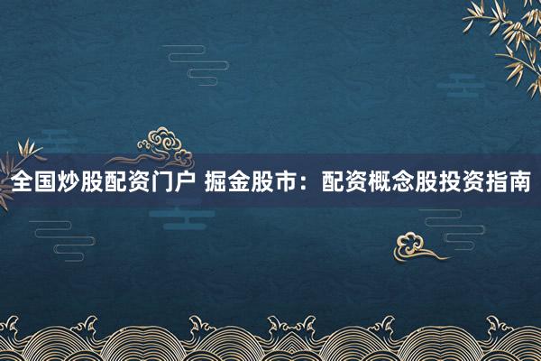 全国炒股配资门户 掘金股市：配资概念股投资指南