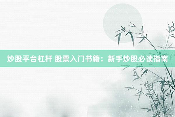 炒股平台杠杆 股票入门书籍：新手炒股必读指南
