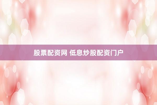 股票配资网 低息炒股配资门户